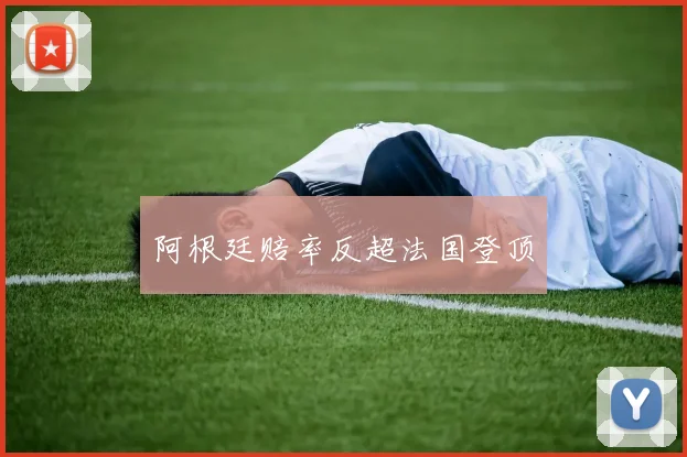 阿根廷赔率反超法国登顶