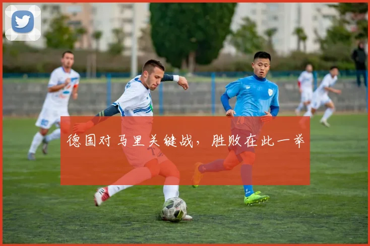 德国对马里关键战，胜败在此一举