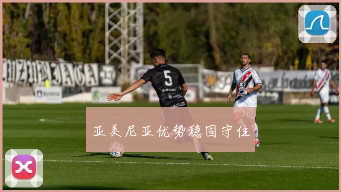亚美尼亚优势稳固守住