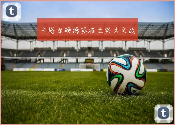 卡塔尔硬撼苏格兰实力之战